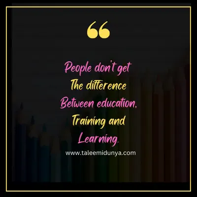 people don't get the difference between education, training and learning.